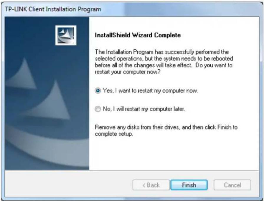 TP-LINK Client Installation Program InstallShield Wizard Complete The Installation Program has successfully performed the selected operations, but the system needs to be rebooted before all of the changes will take effect. Do you want to restart your computer now? Yes, I want to restart my computer now. No, I will restart my computer later. Remove any disks from their drives, and then click Finish to complete setup. < Back Finish Cancel