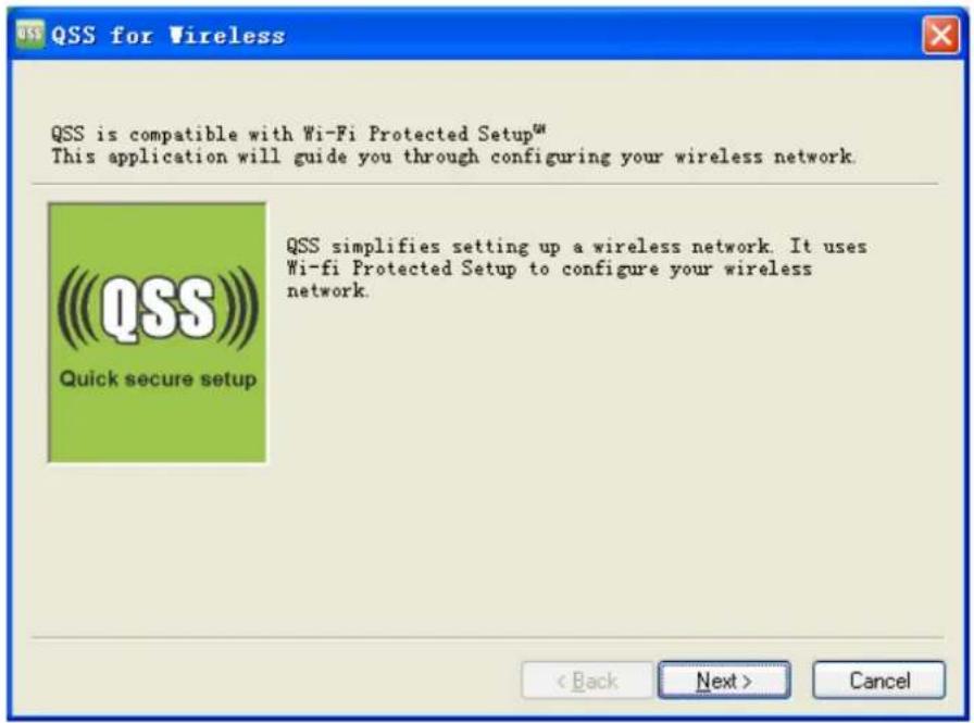QSS for Wireless QSS is compatible with Wi-Fi Protected Setup™ This application will guide you through configuring your wireless network. QSS simplifies setting up a wireless network. It uses Wi-fi Protected Setup to configure your wireless network. Quick secure setup < Back Next > Cancel