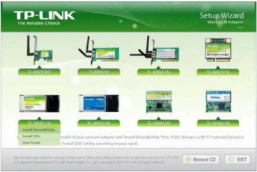 TP-LINK The Reliable Choice Setup Wizard Wireless N Adapter V1.0 TL-WN781ND TL-WN851N TL-WN951N TL-WN791N TL-WN811N Install Driver&Utility Install QSS User Guide model of your network adapter and "Install Driver&Utility" first, if QSS (known as Wi-Fi Protected Setup) is "Install QSS" utility according to your need. Specifications are subject to change without notice. More information please refer to http://www.i6b.com/ TP-LINK. is a registered trademark of TP-LINK Technologies Co., Ltd. Copyright © 2018 TP-LINK All rights reserved. Browse CD EXIT