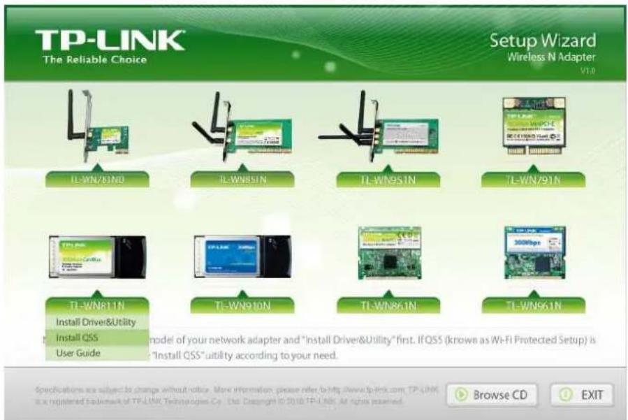 TP-LINK® The Reliable Choice Setup Wizard Wireless N Adapter V1.0 IL-WN783ND IL-WN851N TL-WN951N TL-WN791N TL-WN811N Install Driver&Utility Install QSS User Guide model of your network adapter and "Install Driver&Utility" first. If QSS (known as Wi-Fi Protected Setup) is "Install QSS" utility according to your need. Specifications are subject to change without notice. More information, please refer to http://www.tp-link.com, TP-LINK is a registered trademark of TP-LINK Technologies Co. Ltd. Copyright © 2010 TP-LINK. At rights assessed. Browse CD EXIT