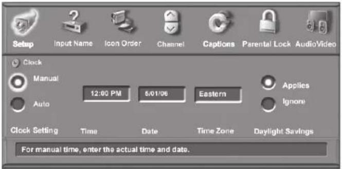 Setup Input Name Icon Order Channel Captions Parental Lock AudioVideo Clock Manual 12:00 PM 5/01/06 Eastern Applies Auto Ignore Clock Setting Time Date Time Zone Daylight Savings For manual time, enter the actual time and date.