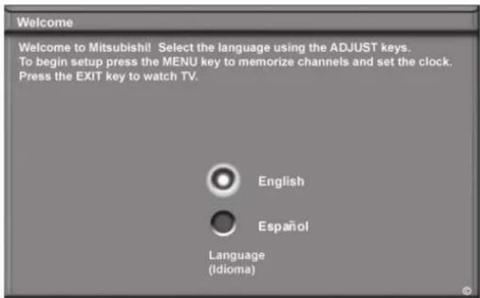 Welcome Welcome to Mitsubishi! Select the language using the ADJUST keys. To begin setup press the MENU key to memorize channels and set the clock. Press the EXIT key to watch TV. English Español Language (Idioma)