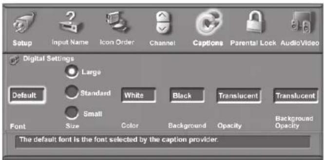 Setup Input Name Icon Order Channel Captions Parental Lock AudioVideo Digital Settings Large Default Standard White Black Translucent Translucent Small Font Size Color Background Opacity Background Opacity The default font is the font selected by the caption provider.