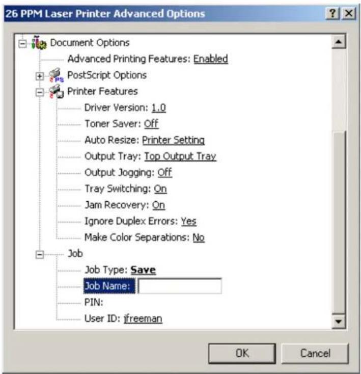 26 PPM Laser Printer Advanced Options Document Options Advanced Printing Features: Enabled PostScript Options Printer Features Driver Version: 1.0 Toner Saver: Off Auto Resize: Printer Setting Output Tray: Top Output Tray Output Jogging: Off Tray Switching: On Jam Recovery: On Ignore Duplex Errors: Yes Make Color Separations: No Job Job Type: Save Job Name: PIN: User ID: jfreeman OK Cancel