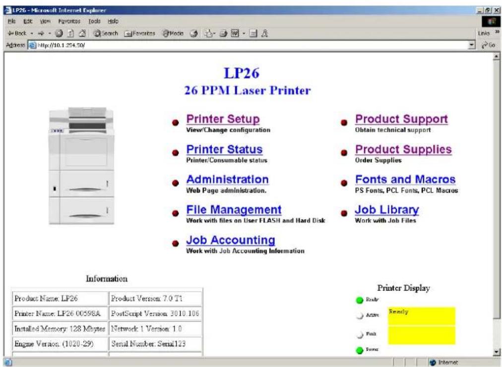 LP26 26 PPM Laser Printer Printer Setup View/Change configuration Printer Status Printer/Consumable status Administration Web Page administration. File Management Work with files on User FLASH and Hard Disk Job Accounting Work with Job Accounting Information Product Support Obtain technical support Product Supplies Order Supplies Fonts and Macros PS Fonts, PCL Fonts, PCL Macros Job Library Work with Job Files Information Product Name: LP26 Product Version: 7.0 T1 Printer Name: LP26 00598A PostScript Version: 3010.106 Installed Memory: 128 Mbytes Network 1 Version: 1.0 Engine Version: (1020-29) Senai Number: Senai123 Printer Display Ready Fail Fbox
