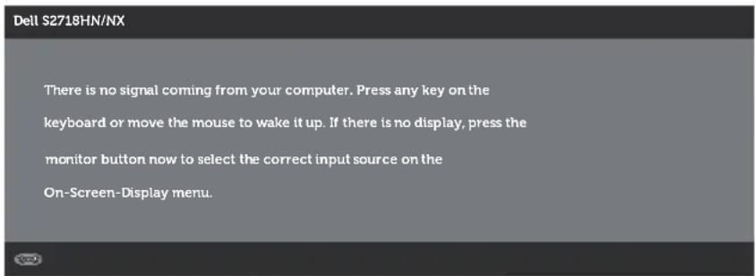 Dell S2718HN/NX There is no signal coming from your computer. Press any key on the keyboard or move the mouse to wake it up. If there is no display, press the monitor button now to select the correct input source on the On-Screen-Display menu.