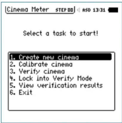 [Cinema Meter STEP 00] ASD 13:31 Select a task to start! 1. Create new cinema 2. Calibrate cinema 3. Verify cinema 4. Lock into Verify Mode 5. View verification results 6. Exit