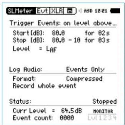 SLMeter Evt XLR ASO 12:21 Trigger Events: on level above... Start [dB]: 80.0 for 02s Stop [dB]: 80.0 - 10 for 03s Level = LAF Log Audio: Events Only Format: Compressed Record whole event Status: Stopped Curr Level = 64.5dB MONITOR Event count: 0000 Lvl1234