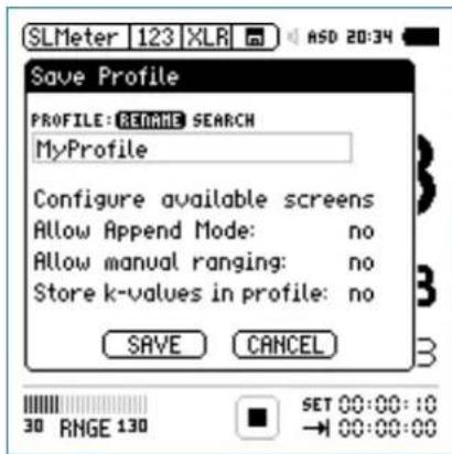 SLMeter 123 XLR ASD 20:34 Save Profile PROFILE: BENAPE SEARCH MyProfile Configure available screens Allow Append Mode: no Allow manual ranging: no Store k-values in profile: no SAVE CANCEL 30 RHGE 130 SET 00:00:10 → 00:00:00