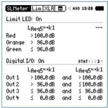 SLMeter Lim XLR ASD 15:28 Limit LED: On L_Aeq5"+k1 Red >100.0dB Orange >96.0dB Green ≤96.0dB Digital I/O: On STAT: 123# L_Aeq5"+k1 L_Aeq5"+k1 Out 1 >100.0dB and >100.0dB Out 2 >96.0dB and ≤100.0dB Out 3 ≤96.0dB and ≤96.0dB Out 4 ≤0.0dB and ≤0.0dB