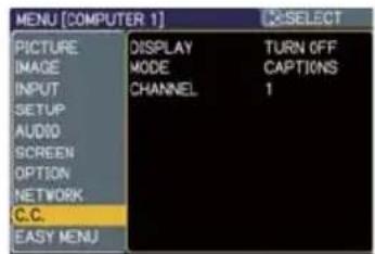 MENU [COMPUTER 1] >SELECT PICTURE DISPLAY TURN OFF IMAGE MODE CAPTIONS INPUT CHANNEL 1 SETUP AUDIO SCREEN OPTION NETWORK C.C. EASY MENU