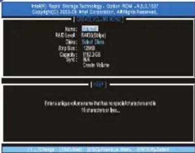 Intel XR: Rapid Storage Technology - Option ROM - R&D 1937 Copyright(S): 2005.CS Intel Corporation, All rights reserved. [CREATE VOLUME MENU] Name: R&D R&D Level: R&D(Strike) Class: Select Class Exp Size: 12MB Capacity: HSDJGB Sync: N/A Create Volume HELP Enter unique volume when has specific characters and in 16 characters or less.