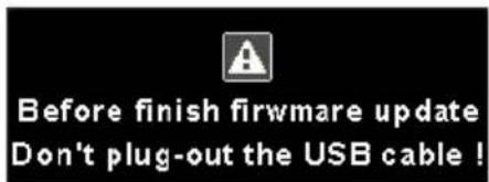 Before finish firmware update Don't plug-out the USB cable!