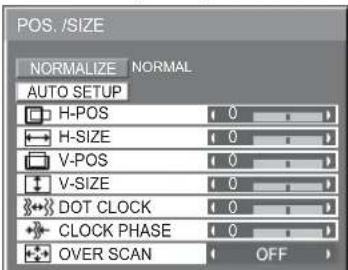POS./SIZE NORMALIZE NORMAL AUTO SETUP H-POS 0 H-SIZE 0 V-POS 0 V-SIZE 0 DOT CLOCK 0 CLOCK PHASE 0 OVER SCAN OFF
