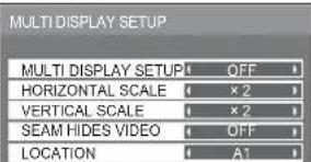 MULTI DISPLAY SETUP MULTI DISPLAY SETUP OFF HORIZONTAL SCALE × 2 VERTICAL SCALE × 2 SEAM HIDES VIDEO OFF LOCATION A1