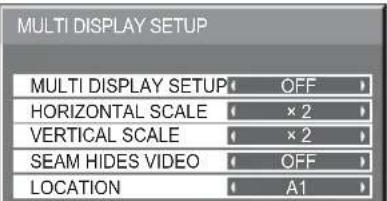 MULTI DISPLAY SETUP MULTI DISPLAY SETUP OFF HORIZONTAL SCALE × 2 VERTICAL SCALE × 2 SEAM HIDES VIDEO OFF LOCATION A1