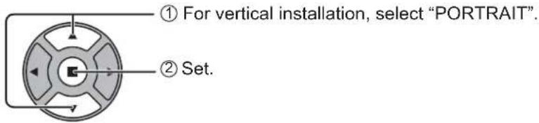 ① For vertical installation, select "PORTRAIT". ② Set.