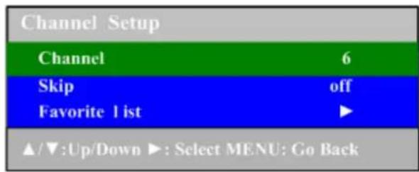 Channel Setup Channel 6 Skip off Favorite 1 ist ► ▲/▼:Up/Down ►: Select MENU: Go Back