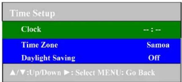 Time Setup Clock -- : -- Time Zone Samoa Daylight Saving Off ▲/▼:Up/Down ▶: Select MENU: Go Back