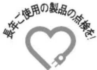長年ご使用の製品の点検を! Heart