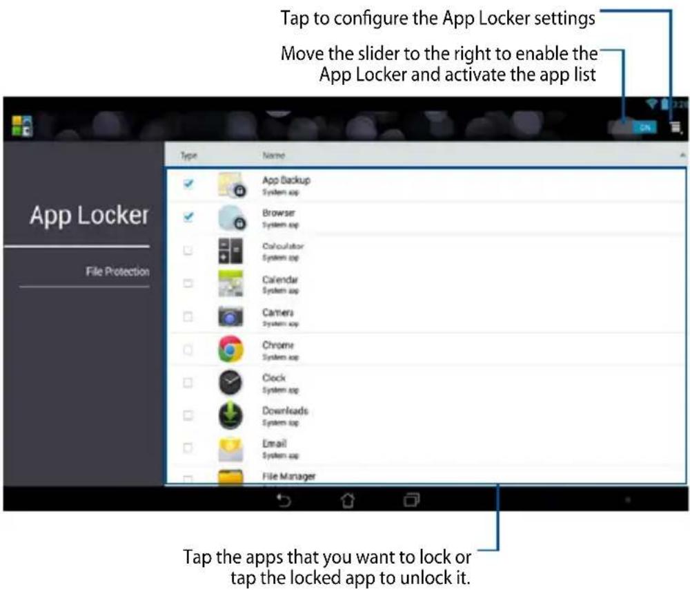 Tap to configure the App Locker settings Move the slider to the right to enable the App Locker and activate the app list Type Name App Backup System (.up) Browser System (.up) Calculator System (.up) Calendar System (.up) Camera System (.up) Chrome System (.up) Clock System (.up) Downloads System (.up) Email System (.up) File Manager Tap the apps that you want to lock or tap the locked app to unlock it.