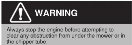 WARNING Always stop the engine before attempting to clear any obstruction from under the mower or in the chipper tube.