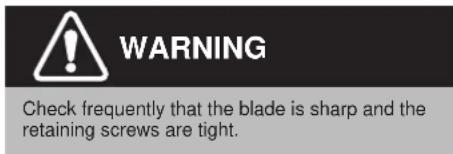 WARNING Check frequently that the blade is sharp and the retaining screws are tight.