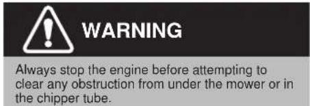 WARNING Always stop the engine before attempting to clear any obstruction from under the mower or in the chipper tube.