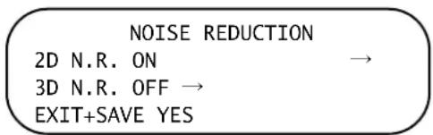 NOISE REDUCTION 2D N.R. ON → 3D N.R. OFF → EXIT+SAVE YES