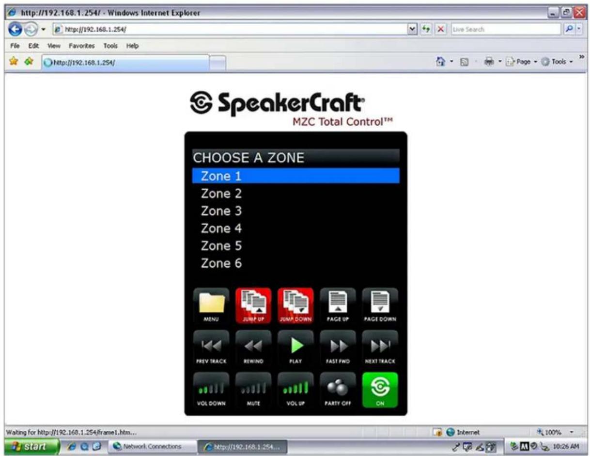 http://192.168.1.254/ - Windows Internet Explorer File Edit View Favorites Tools Help http://192.168.1.254/ SpeakerCraft™ MZC Total Control™ CHOOSE A ZONE Zone 1 Zone 2 Zone 3 Zone 4 Zone 5 Zone 6 MENU JUMP UP JUMP DOWN PAGE UP PAGE DOWN PREV TRACK REWIND PLAY FAST FWD NEXT TRACK VOL DOWN MUTE VOL UP PARTY OFF ON Waiting for http://192.168.1.254/frame1.htm... Internet 100% start Network Connections http://192.168.1.254... 10:26 AM