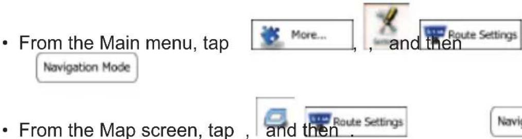 • From the Main menu, tap Navigation Mode More... , , and then • From the Map screen, tap , and then .