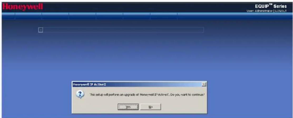 Honeywell EQUIP™ Series User: Administrator | LOGOUT Honeywell IP ActiveX This setup will perform an upgrade of Honeywell IP ActiveX. Do you want to continue? Yes No