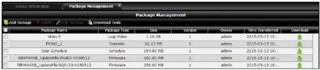 Device Information Package Management Package Management Add Package | Delete Edit package Download Tools Package Name Package Type Size Version Owner Time Transferred Download Video S Loop Video 1.16 GB 1 admin 2015-05-13 16:... PN300_1 Scenario 62.13 MB 1 admin 2015-05-13 16:... User Schedule Schedule 154.00 MB 1 admin 2015-05-13 16:... FIRMWARE_UpdateFile-PN300-V150513 Firmware 100.00 MB 1 admin 2015-05-13 16:... FIRMWARE_UpdateFile-SQP133-V150513 Firmware 256.00 MB 1 admin 2015-05-13 16:...