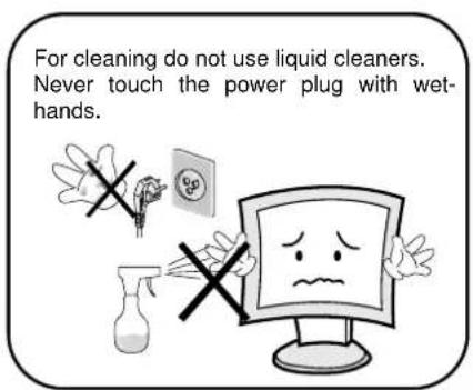 For cleaning do not use liquid cleaners. Never touch the power plug with wet- hands.