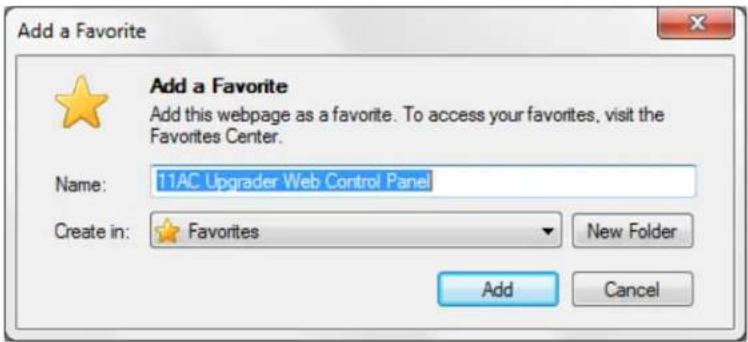 Add a Favorite Add a Favorite Add this webpage as a favorite. To access your favorites, visit the Favorites Center. Name: 11AC Upgrader Web Control Panel Create in: Favorites New Folder Add Cancel