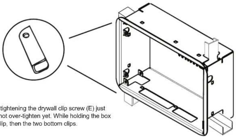 tightening the drywall clip screw (E) just not over-tighten yet. While holding the box clip, then the two bottom clips.