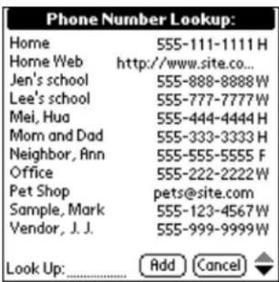 Phone Number Lookup: Home 555-111-1111 H Home Web http://www.site.co... Jen's school 555-888-8888 W Lee's school 555-777-7777 W Mei, Hua 555-444-4444 H Mom and Dad 555-333-3333 H Neighbor, Ann 555-555-5555 F Office 555-222-2222 W Pet Shop pets@site.com Sample, Mark 555-123-4567 W Vendor, J. J. 555-999-9999 W Look Up: Add Cancel