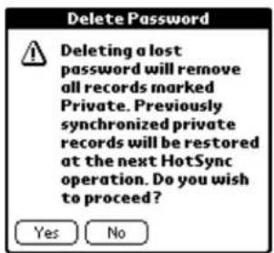 Delete Password Deleting a lost password will remove all records marked Private. Previously synchronized private records will be restored at the next HotSync operation. Do you wish to proceed? Yes No