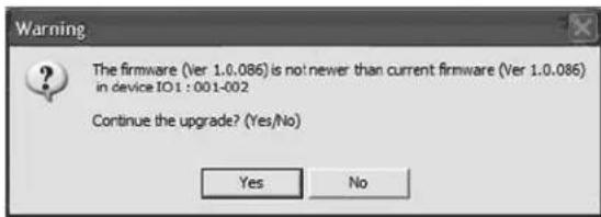 Warning The firmware (Ver 1.0.086) is no! newer than current firmware (Ver 1.0.086) in device IO1 : 001-002 Continue the upgrade? (Yes/No) Yes No
