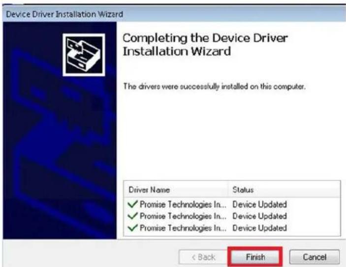 Device Driver Installation Wizard Completing the Device Driver Installation Wizard The drivers were successfully installed on this computer. Driver Name Status ✓ Promise Technologies In... Device Updated ✓ Promise Technologies In... Device Updated ✓ Promise Technologies In... Device Updated < Back Finish Cancel
