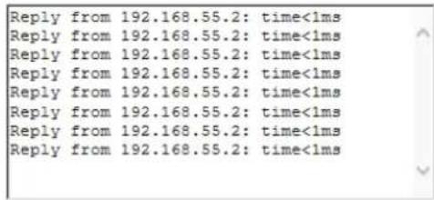 Reply from 192.168.55.2: time<1ms Reply from 192.168.55.2: time<1ms Reply from 192.168.55.2: time<1ms Reply from 192.168.55.2: time<1ms Reply from 192.168.55.2: time<1ms Reply from 192.168.55.2; time<1ms Reply from 192.168.55.2: time<1ms Reply from 192.168.55.2: time<1ms