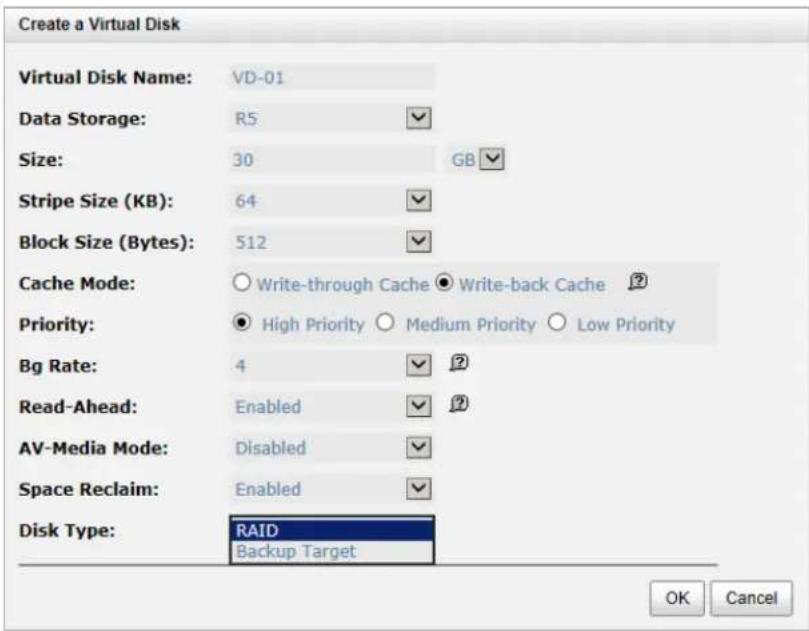 Create a Virtual Disk Virtual Disk Name: VD-01 Data Storage: R5 Size: 30 GB Stripe Size (KB): 64 Block Size (Bytes): 512 Cache Mode: Write-through Cache Write-back Cache ? Priority: High Priority Medium Priority Low Priority Bg Rate: 4 ? Read-Ahead: Enabled ? AV-Media Mode: Disabled ? Space Reclaim: Enabled Disk Type: RAID Backup Target OK Cancel
