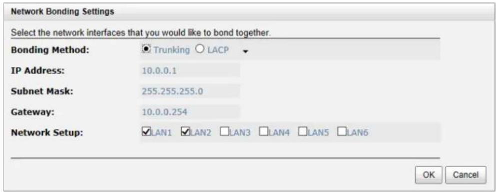 Network Bonding Settings Select the network interfaces that you would like to bond together. Bonding Method: Trunking LACP IP Address: 10.0.0.1 Subnet Mask: 255.255.255.0 Gateway: 10.0.0.254 Network Setup: LAN1 LAN2 LAN3 LAN4 LAN5 LAN6 OK Cancel