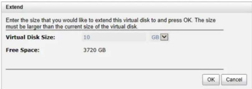 Extend Enter the size that you would like to extend this virtual disk to and press OK. The size must be larger than the current size of the virtual disk. Virtual Disk Size: 10 GB Free Space: 3720 GB OK Cancel