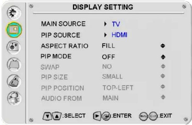 DISPLAY SETTING MAIN SOURCE ▶ TV PIP SOURCE ▶ HDMI ASPECT RATIO FILL PIP MODE OFF SWAP NO PIP SIZE SMALL PIP POSITION TOP-LEFT AUDIO FROM MAIN ▲:SELECT ▶ ENTER ⬾️ Exit