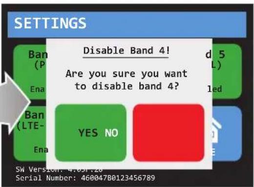 SETTINGS Disable Band 4! Are you sure you want to disable band 4? YES NO SW Version: 4.05F,28 Serial Number: 460047B0123456789