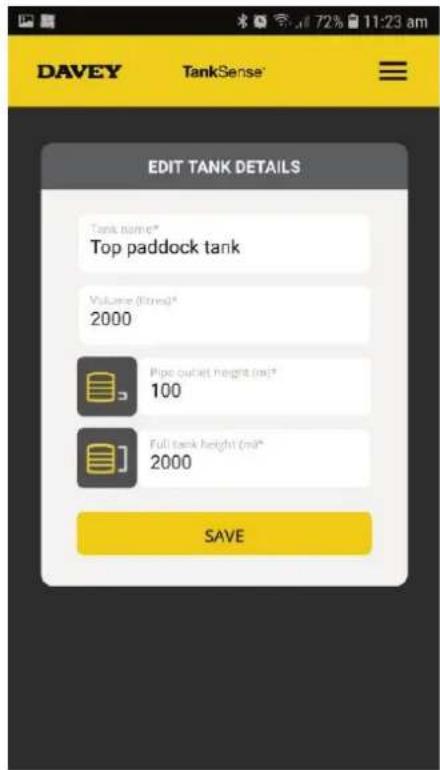 DAVEY TankSense® EDIT TANK DETAILS Tank name* Top paddock tank Volume (litres)* 2000 Pipe outlet height (mL)* 100 Full tank height (mL)* 2000 SAVE