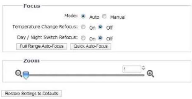 Focus Mode: Auto Manual Temperature Change Refocus: On Off Day / Night Switch Refocus: On Off Full Range Auto-Focus Quick Auto-Focus Zoom Restore Settings to Defaults