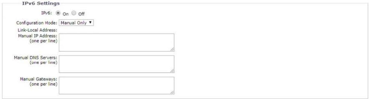 IPv6 Settings IPv6: On Off Configuration Mode: Manual Only ▼ Link-Local Address: Manual IP Address: (one per line) Manual DNS Servers: (one per line) Manual Gateways: (one per line)