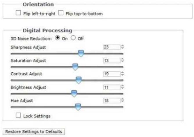 Orientation Flip left-to-right Flip top-to-bottom Digital Processing 3D Noise Reduction: On Off Sharpness Adjust 23 Saturation Adjust 13 Contrast Adjust 19 Brightness Adjust 11 Hue Adjust 18 Lock Settings Restore Settings to Defaults